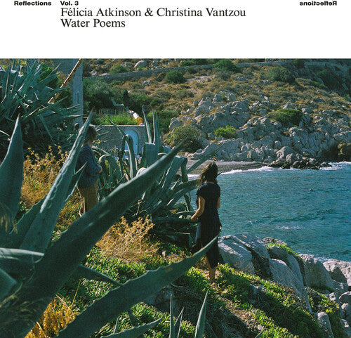 Félicia Atkinson & Christina Vantzou - Reflections Vol. 3: Water Poems