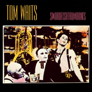 TOM WAITS - SWORDFISHTROMBONES