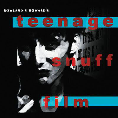 Rowland S. Howard - Teenage Snuff Film